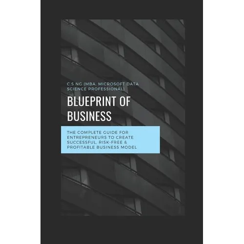 Blueprint of Business: The Complete Guide for Entrepreneurs to Create Successful, Risk-Free & Profitable Business Model.
