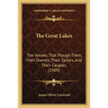 The Great Lakes: The Vessels That Plough Them, Their Owners, Their Sailors, And Their Cargoes (1909)