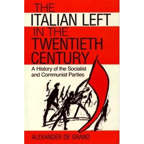 The Italian Left in the Twentieth Century: A History of the Socialist and Communist Parties