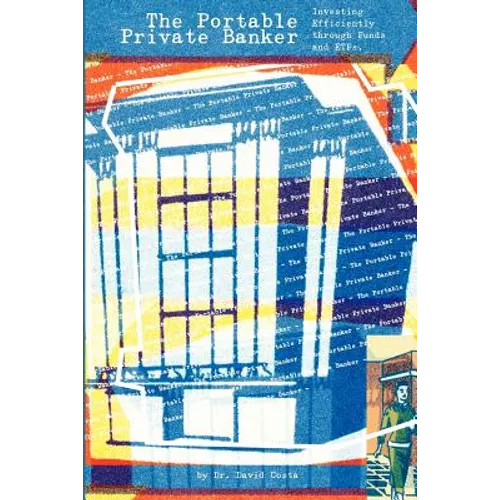 The Portable Private Banker: Investing Efficiently through mutual funds and etfs