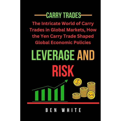 Leverage and Risk: The Intricate World of Carry Trades in Global Markets, How the Yen Carry Trade Shaped Global Economic Policies
