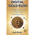 Digital Gold Rush: The Beginners Guide to Crypto and Cryptocurrency