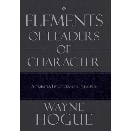 Elements of Leaders of Character: Attributes, Practices, and Principles