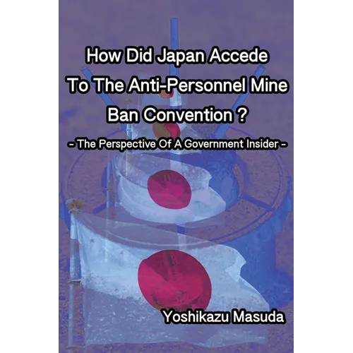 How Did Japan Accede To The Anti-Personnel Mine Ban Convention?: The Perspective Of A Government Insider