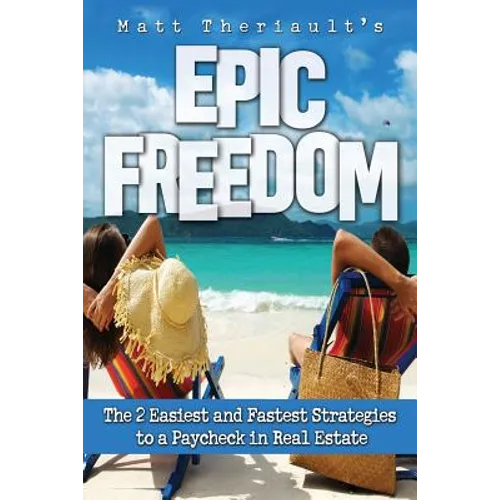 Epic Freedom: The 2 Easiest and Fastest Strategies to a Paycheck in Real Estate