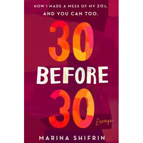 30 Before 30: How I Made a Mess of My 20s, and You Can Too: Essays