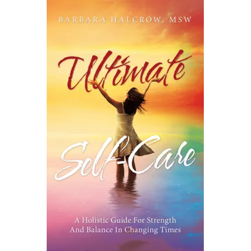 Ultimate Self-Care: A Holistic Guide for Strength and Balance in Changing Times