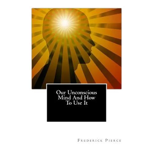 Our Unconscious Mind And How To Use It: Mind