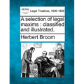 A selection of legal maxims: classified and illustrated.