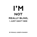 I'm Not Really Blind, I Just Can't See