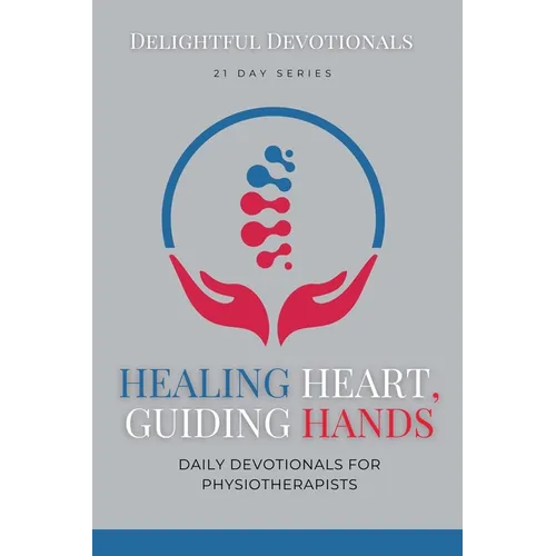 Healing Hearts, Guiding Hands: Daily Devotionals For Physiotherapists