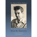 An Almost Perfect Balance, The Authorized Biography of Don E. Stevens