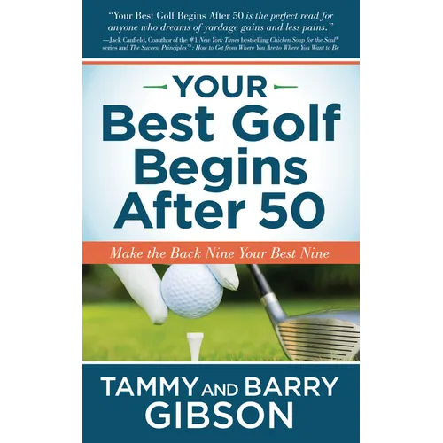 Your Best Golf Begins After 50: Make Your Back Nine Your Best Nine