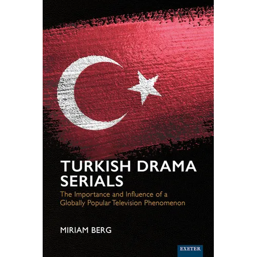Turkish Drama Serials: The Importance and Influence of a Globally Popular Television Phenomenon
