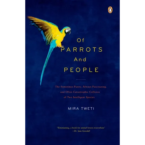 Of Parrots and People: The Sometimes Funny, Always Fascinating, and Often Catastrophic Collision of Two Intelligent Species