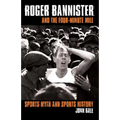 Roger Bannister and the Four-Minute Mile: Sports Myth and Sports History