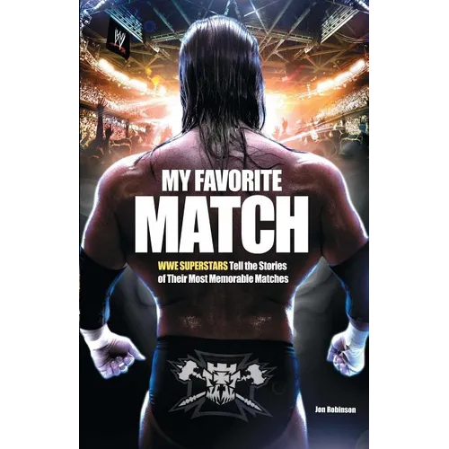 My Favorite Match: Wwe Superstars Tell the Stories of Their Most Memorable Matches