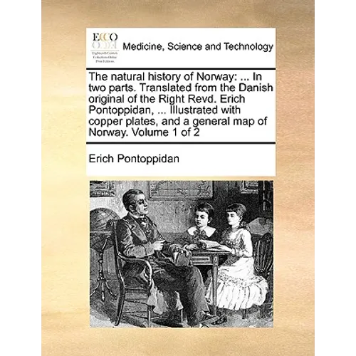 The Natural History of Norway: ... in Two Parts. Translated from the Danish Original of the Right Revd. Erich Pontoppidan, ... Illustrated with Coppe