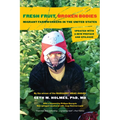 Fresh Fruit, Broken Bodies: Migrant Farmworkers in the United States, Updated with a New Preface and Epilogue Volume 27