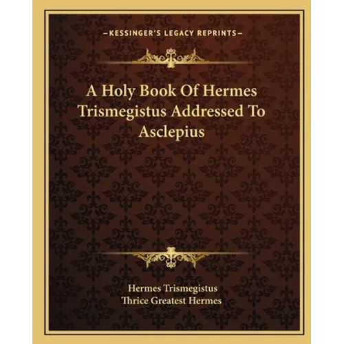 A Holy Book Of Hermes Trismegistus Addressed To Asclepius