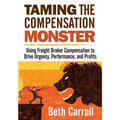 Taming the Compensation Monster: Using Freight Broker Compensation to Drive Urgency, Performance, and Profits