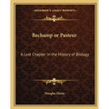 Bechamp or Pasteur: A Lost Chapter in the History of Biology