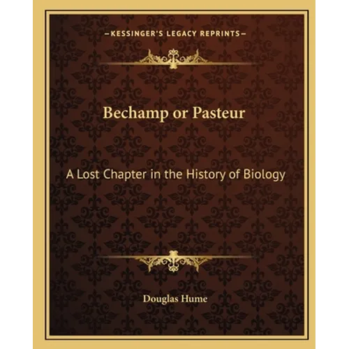 Bechamp or Pasteur: A Lost Chapter in the History of Biology
