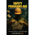 Safety Programs are a Waste of Time and Resources: A No Nonsense Approach to Incident Prevention