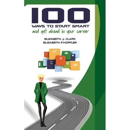 100 Ways to Start Smart and Get Ahead in Your Career
