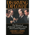 Disarming Diplomat: The Memoirs of Ambassador Gerard C. Smith, Arms Control Negotiator