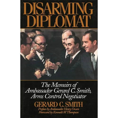 Disarming Diplomat: The Memoirs of Ambassador Gerard C. Smith, Arms Control Negotiator