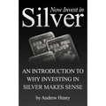 Now Invest In Silver: An Introduction To Why Investing In Silver Makes Sense