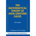 The Mathematical Theory of Non-Uniform Gases: An Account of the Kinetic Theory of Viscosity, Thermal Conduction and Diffusion in Gases