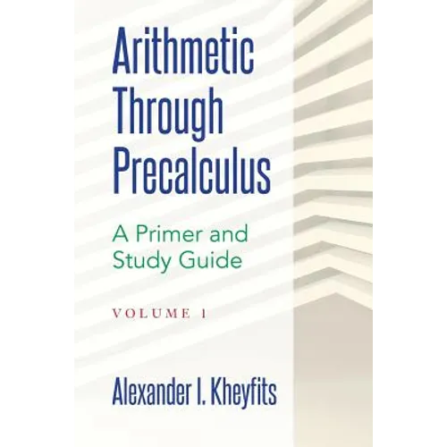 Arithmetic Through Precalculus. A Primer and Study Guide: From Elementary Mathematics To College Calculus