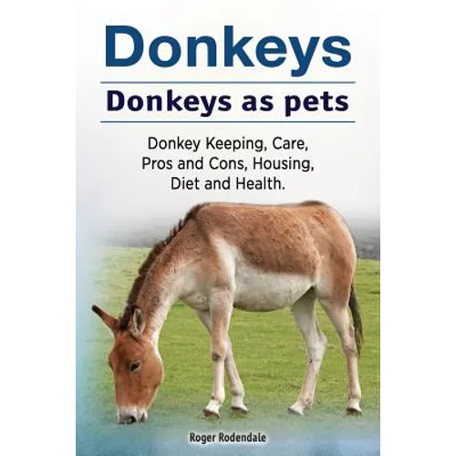 Donkeys. Donkeys as pets. Donkey Keeping, Care, Pros and Cons, Housing, Diet and Health.