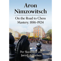 Aron Nimzowitsch: On the Road to Chess Mastery, 1886-1924