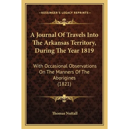 A Journal Of Travels Into The Arkansas Territory, During The Year 1819: With Occasional Observations On The Manners Of The Aborigines (1821)