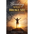 Breaking What Broke Me: A Memoir of Survival, Strength and Purpose