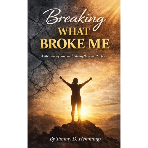 Breaking What Broke Me: A Memoir of Survival, Strength and Purpose