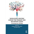 Developing Writers Across the Primary and Secondary Years: Growing Into Writing