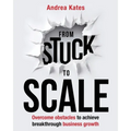 From Stuck to Scale: Overcome obstacles to achieve breakthrough business growth