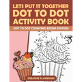 Lets Put It Together Dot To Dot Activity Book - Dot To Dot Counting Books Edition