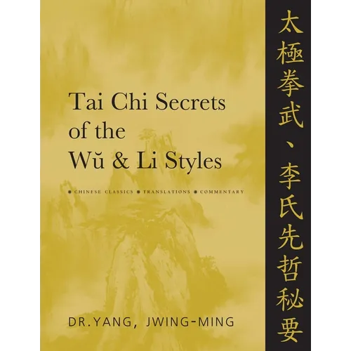 Tai Chi Secrets of the Wu and Li Styles: Chinese Classics, Translations, Commentary