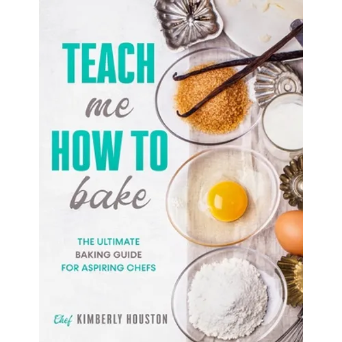 Teach Me How To Bake: The ultimate baking book for kids