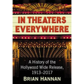 In Theaters Everywhere: A History of the Hollywood Wide Release, 1913-2017