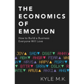 The Economics of Emotion: How to Build a Business Everyone Will Love