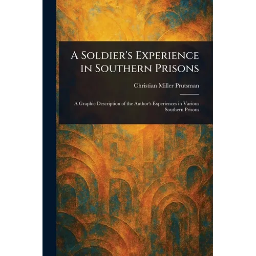A Soldier's Experience in Southern Prisons