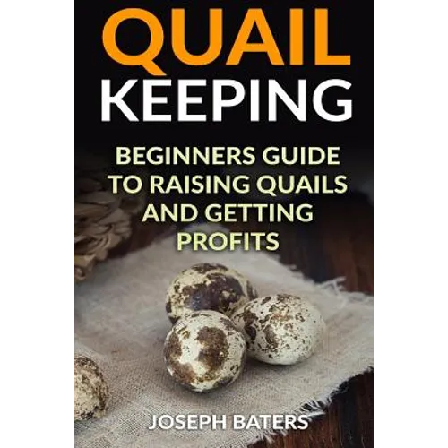 Quail Keeping: Beginners Guide to Raising Quails and Getting Profits
