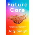 Future Care: Sensors, Artificial Intelligence, and the Reinvention of Medicine