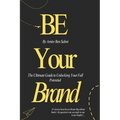 Be Your Brand: The Ultimate Guide to Unlocking Your Full Potential